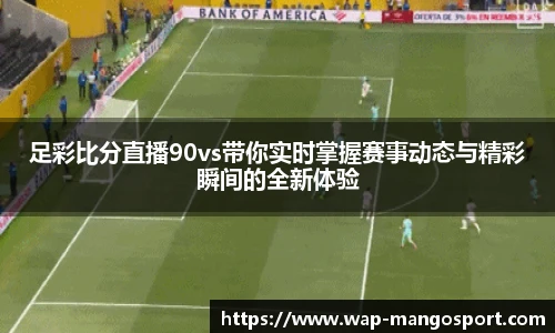 足彩比分直播90vs带你实时掌握赛事动态与精彩瞬间的全新体验