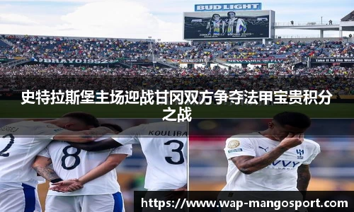 史特拉斯堡主场迎战甘冈双方争夺法甲宝贵积分之战